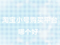 淘寶小號(hào)購買平臺(tái) 淘寶小號(hào)購買平臺(tái)