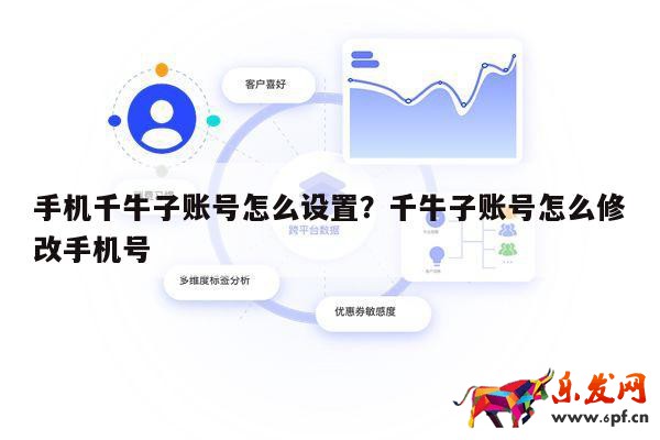 手機千牛子賬號怎么設置?千牛子賬號怎么修改手機號 第1張