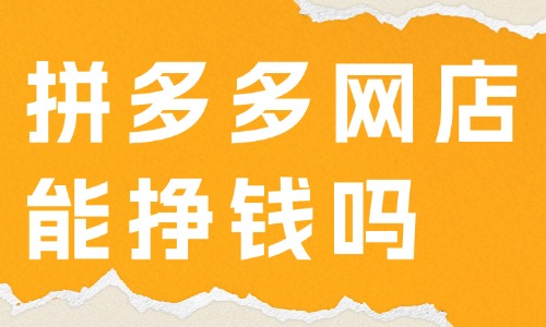 拼多多網店能掙錢嗎？怎樣在拼多多上面開網店？