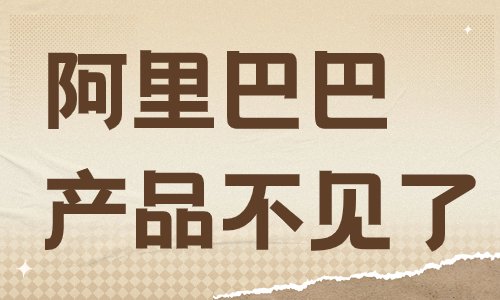 阿里巴巴店鋪的產品為什么沒有了?什么原因導致的?