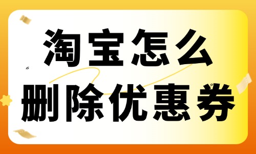 淘寶店鋪怎么刪除優(yōu)惠券？優(yōu)惠券刪除教程