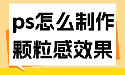 ps怎么制作顆粒感圖片效果?教你這個方法!