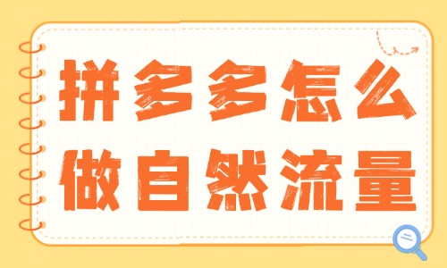 拼多多怎么做自然流量？實用技巧大揭秘！